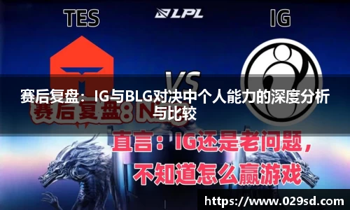 赛后复盘：IG与BLG对决中个人能力的深度分析与比较